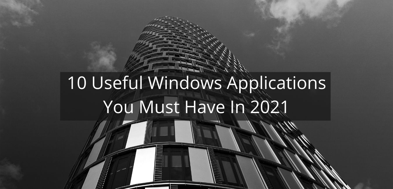 10 Useful Windows Applications You Must Have In 2021