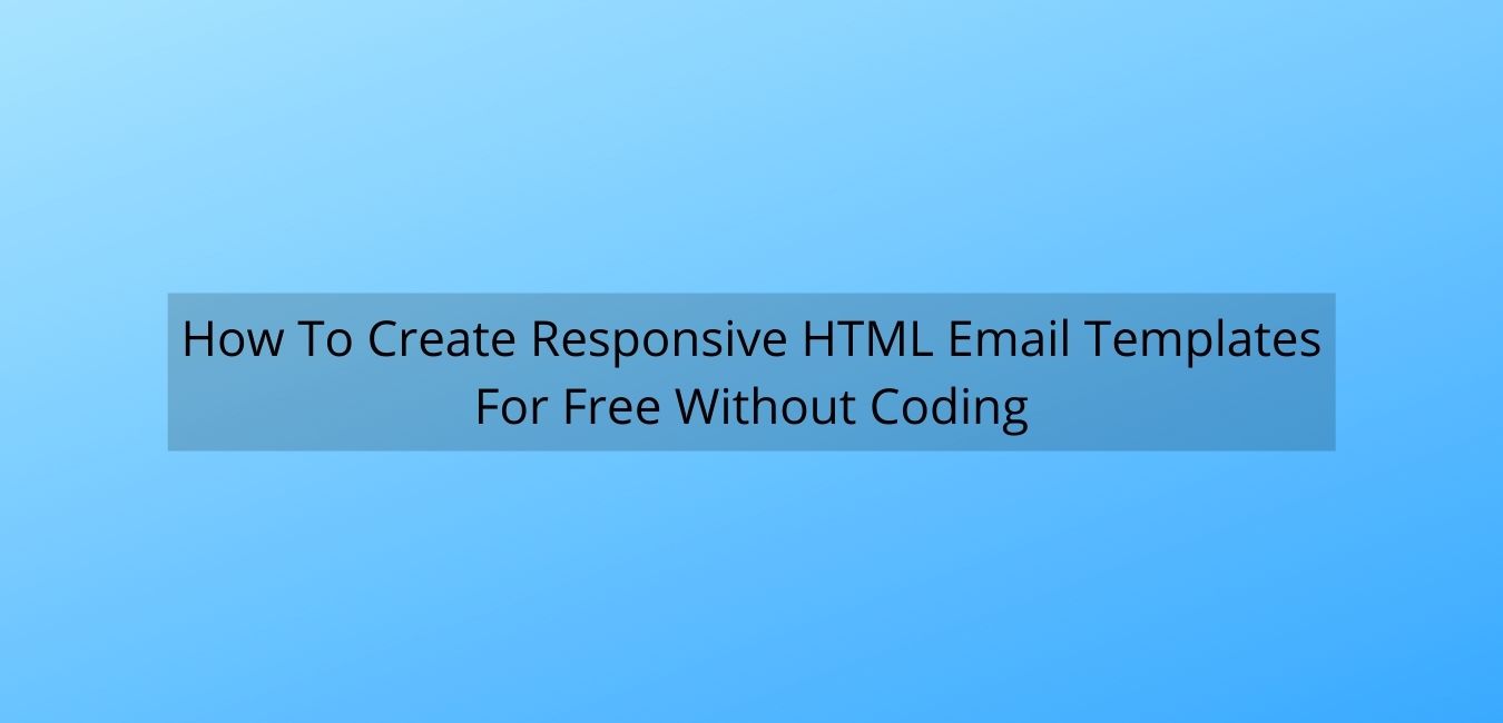 How To Create Responsive HTML Email Templates For Free Without Coding