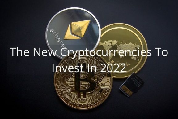 The New Cryptocurrencies To Invest In 2022