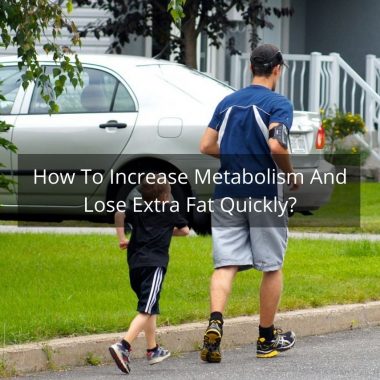 How To Increase Metabolism And Lose Extra Fat Quickly?