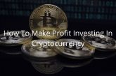 How To Make Profit Investing In Cryptocurrency