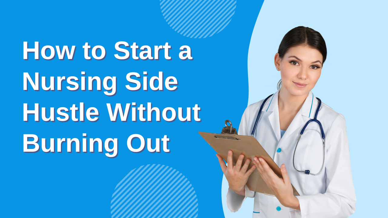 How to Start a Nursing Side Hustle Without Burning Out