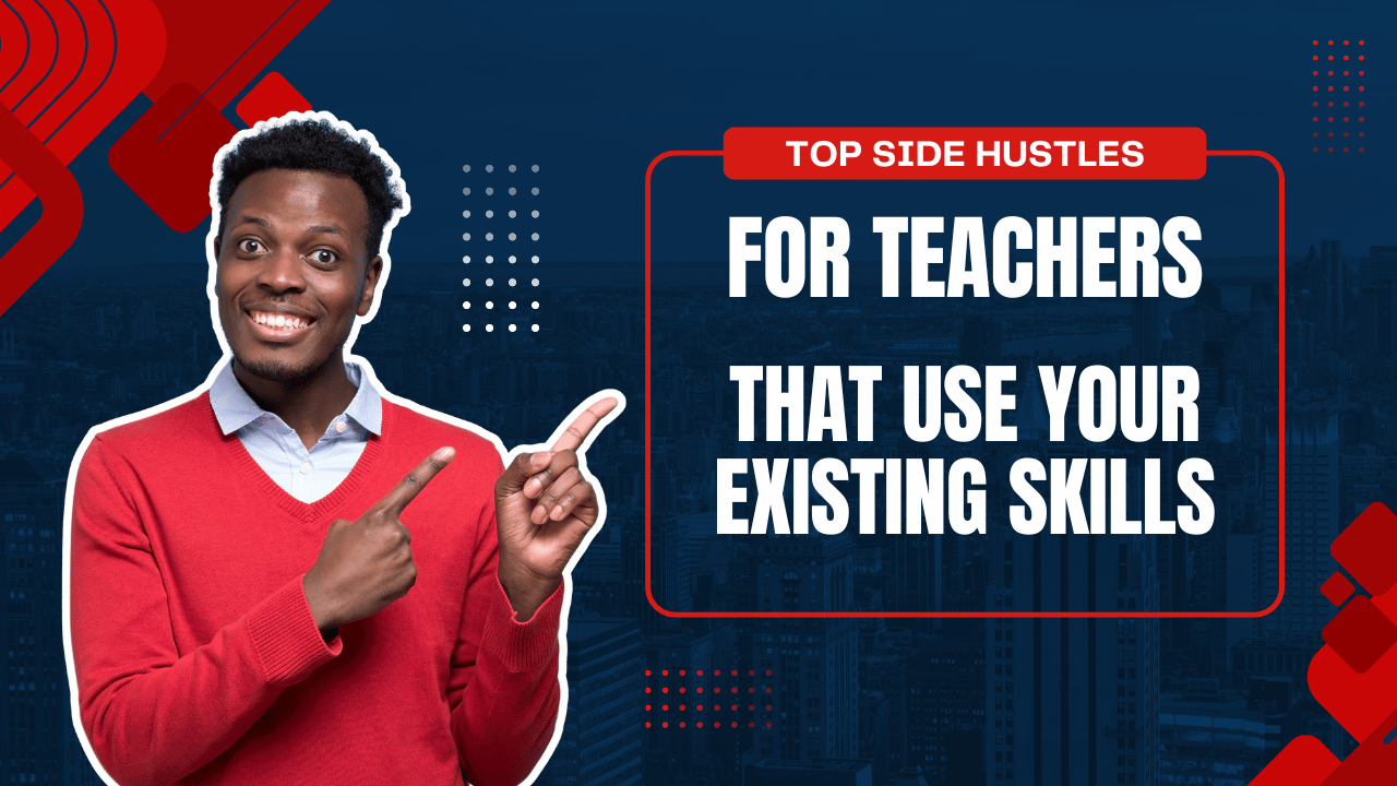 Top Side Hustles for Teachers That Use Your Existing Skills