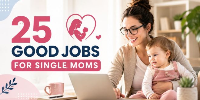 25 Good Jobs for Single Moms That Pay Well and Offer Flexible Hours in 2026