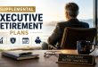 7 Things You Need to Know About Supplemental Executive Retirement Plans Before You Retire