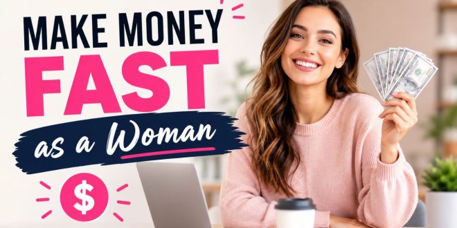 How to Make Money Fast as a Woman