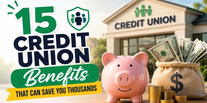 15 Credit Union Benefits That Can Save You Thousands