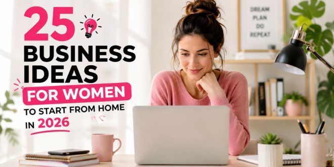 25 Best Business Ideas for Women to Start From Home
